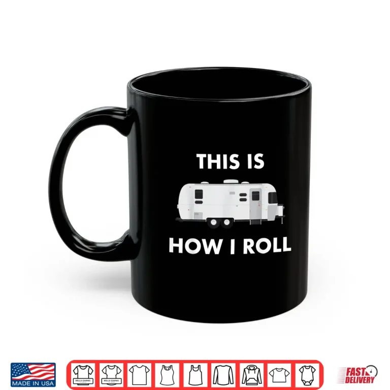 This Is How I Roll Airstream Camper Funny Rv Van Life Travel Shirt 3 Mug This is How I Roll Airstream Camper Funny RV Van Life Travel Shirt