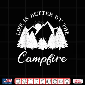 Design Traveling RV Tent Camping Life Is Better By The Campfire Shirt
