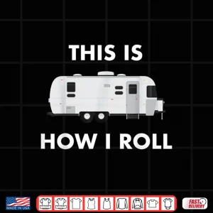 Design This is How I Roll Airstream Camper Funny RV Van Life Travel Shirt