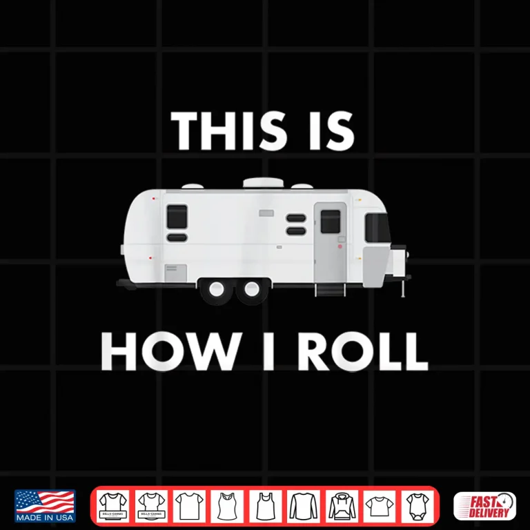 This Is How I Roll Airstream Camper Funny Rv Van Life Travel Shirt 4 Design This is How I Roll Airstream Camper Funny RV Van Life Travel Shirt