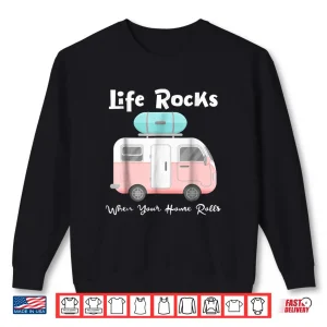Sweatshirt Life Rocks When Your Home Rolls Camper RV T shirt