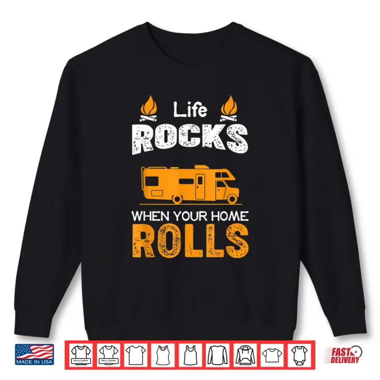 Sweatshirt Life Rocks When Your Home Rolls Shirt Life Rocks RV Shirt Shirt
