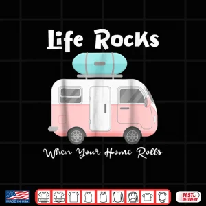 Design Life Rocks When Your Home Rolls Camper RV T shirt