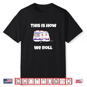 Rv Camping T Shirt This Is How We Roll Funny Cute Tee