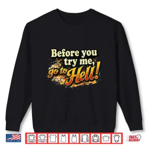 Sweatshirt Before You Try Me Go to Hell Shirt