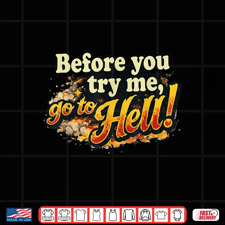 Design Before You Try Me Go to Hell Shirt