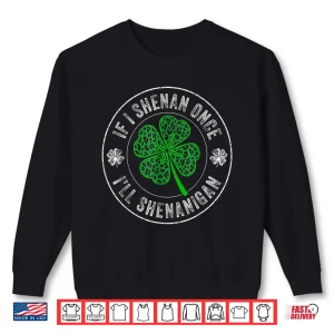 Sweatshirt St Patricks Day If I Shenan Once Ill Shenanigan Funny Shirt