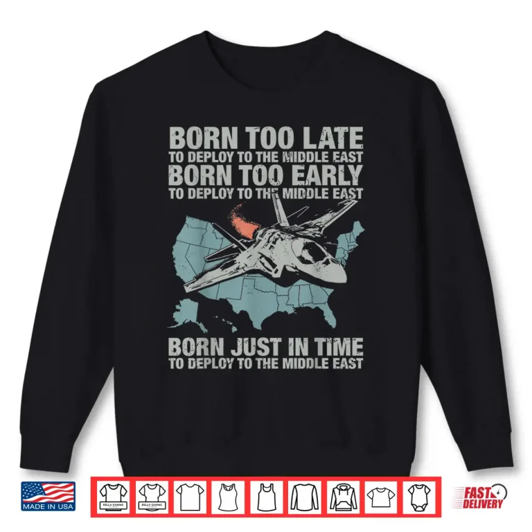 Sweatshirt Vintage Born Too Early to Deploy to The Middle East for Men Shirt