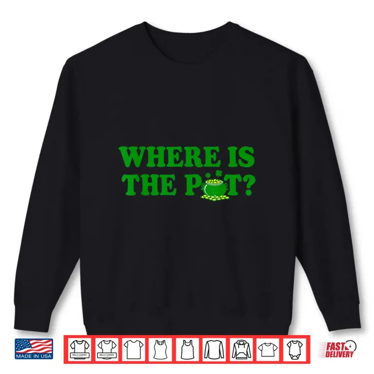 Sweatshirt Where is The Pot St Patricks Day Funny Saying Shirt