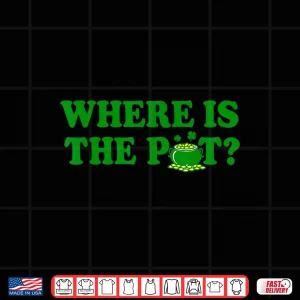 Where Is The Pot St Patricks Day Funny Saying Shirt 4 Design Where is The Pot St Patricks Day Funny Saying Shirt