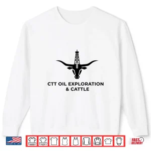 Sweatshirt CTT Oil Exploration and Cattle Ranch Pride Shirt