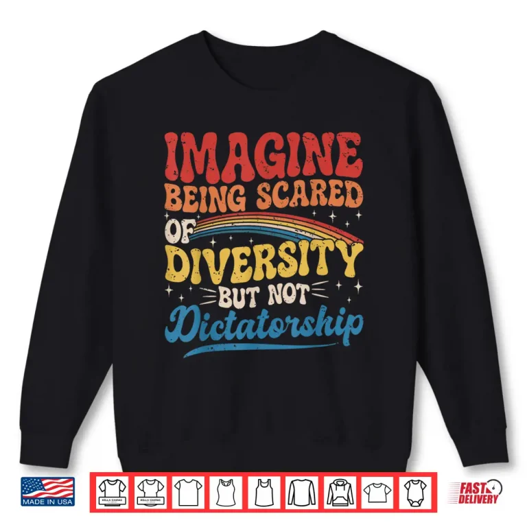 Sweatshirt Imagine Being Scared of Diversity and Not Dictatorship Retro Shirt
