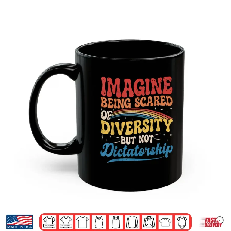 Mug Imagine Being Scared of Diversity and Not Dictatorship Retro Shirt