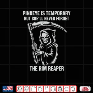 Design Pinkeye is Temporary But Shell Never Forget The Rim Reaper Shirt