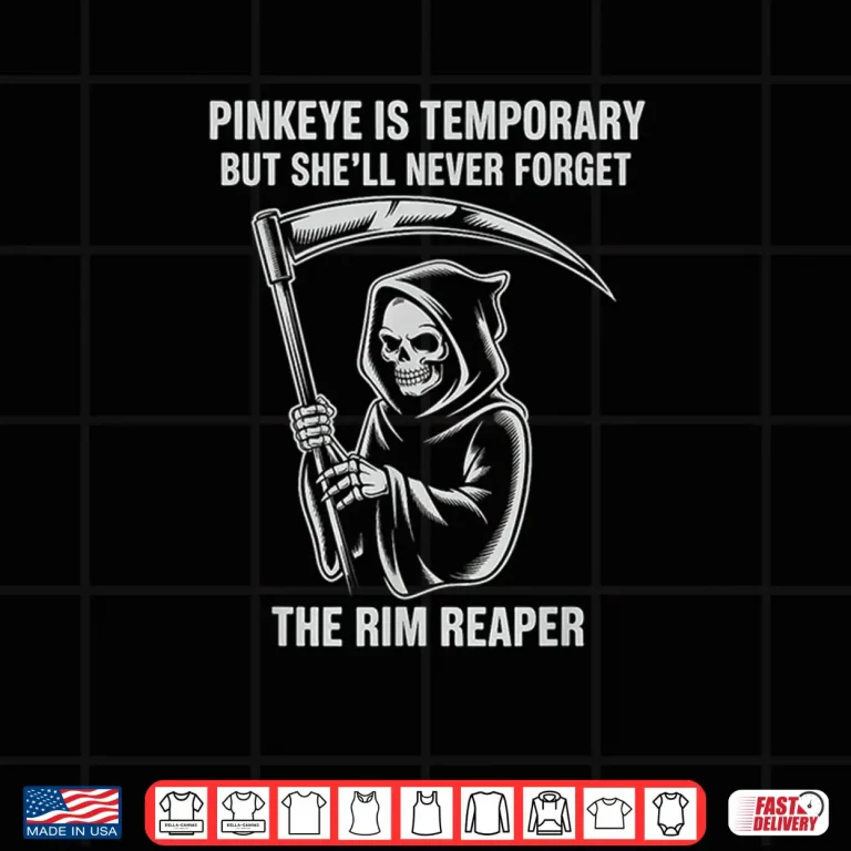 Pinkeye Is Temporary But She'Ll Never Forget The Rim Reaper Shirt 3 Design Pinkeye is Temporary But Shell Never Forget The Rim Reaper Shirt
