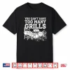 You Can’T Have Too Many Grills Funny Bbq Gear Grilling Shirt