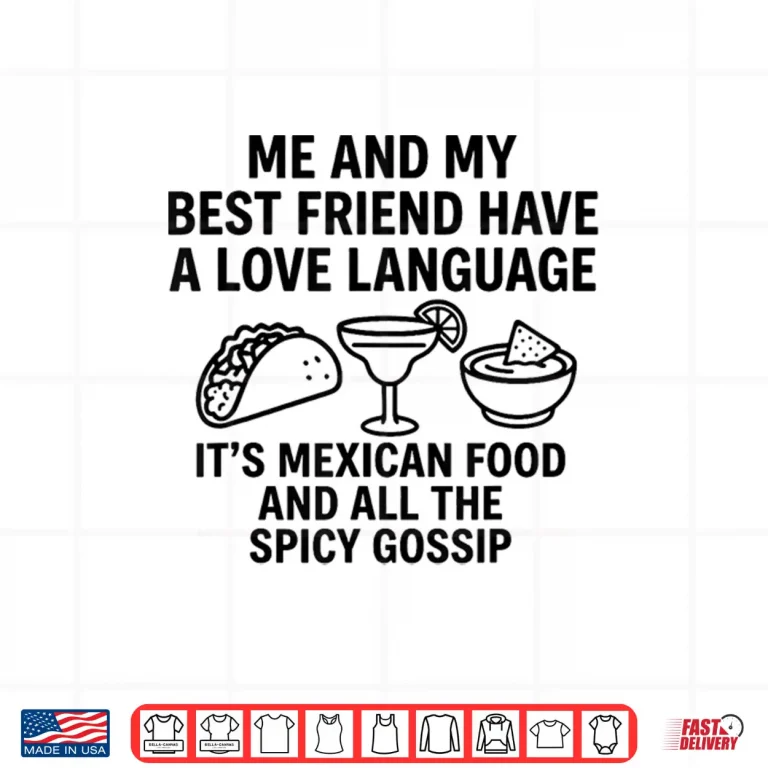 Design Me and My Best Friend Have A Love Language Its Mexican Food Shirt
