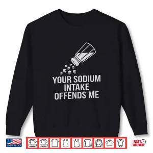 Sweatshirt Your Sodium Intake Offends Me Funny Salt Premium Tri Blend Shirt