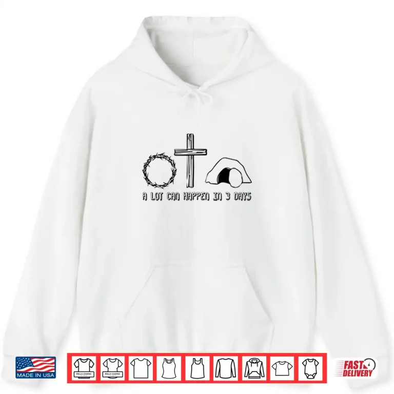 Hoodie Easter Christian A Lot Can Happen In 3 Days Shirt