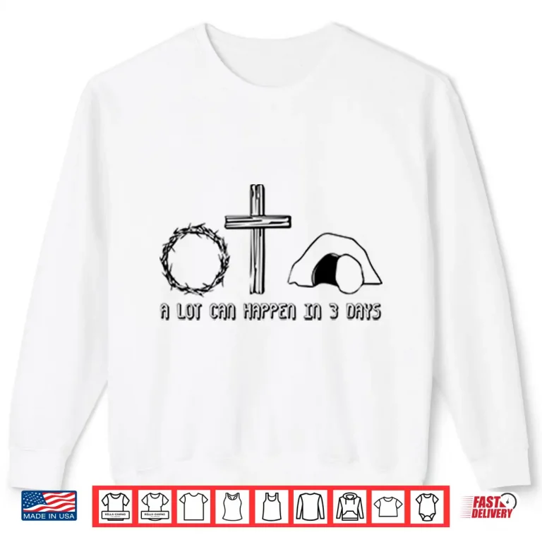 Sweatshirt Easter Christian A Lot Can Happen In 3 Days Shirt