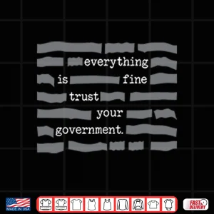 Design Censored Everything Is Fine Trust Your Government Shirt