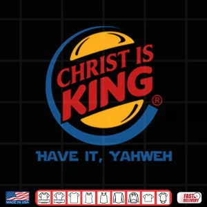 Design Christ Is King Have It Yahweh Shirt