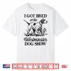 I Got Bred At The Westminster Dog Show Shirt