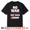 No War No More Blood Not Iran Stop Trump Shirt