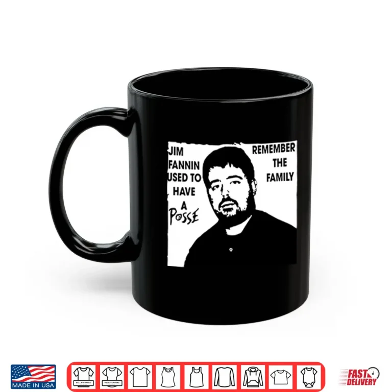 Mug Jim Fannin Used To Have A Posse Remember The Family Shirt