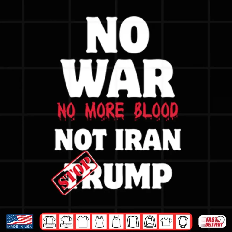 Design No War No More Blood Not Iran Stop Trump Shirt