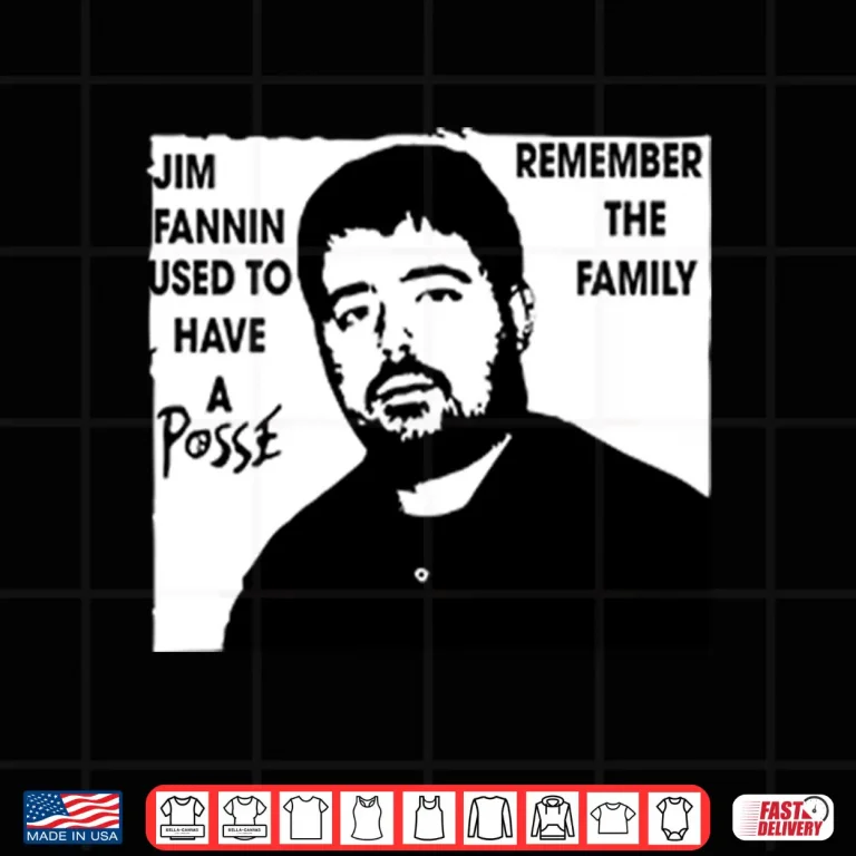 Design Jim Fannin Used To Have A Posse Remember The Family Shirt