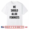 We Should All Be Feminists Shirt