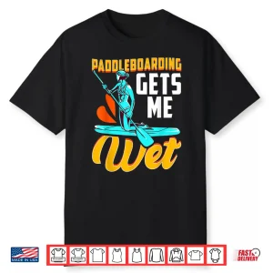 Funny Paddleboard Paddle Board Paddleboarding Gets Me Wet Shirt