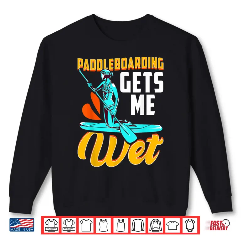 Sweatshirt Funny Paddleboard Paddle Board Paddleboarding Gets Me Wet Shirt