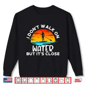 Sweatshirt Funny Paddleboard Paddleboarding Paddle Board Walk On Water Shirt