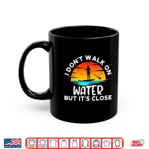 Mug Funny Paddleboard Paddleboarding Paddle Board Walk On Water Shirt