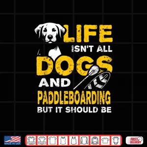 Design Funny Life Isnt All Dogs And Paddleboarding Shirt