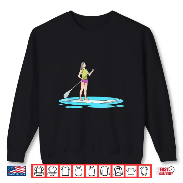Sweatshirt Funny Paddleboarding Women Stand Up Paddle Board SUP Shirt