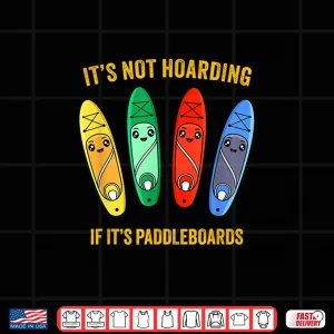 Design Funny Sup Standup Paddle Board Hoarding Paddleboards Shirt