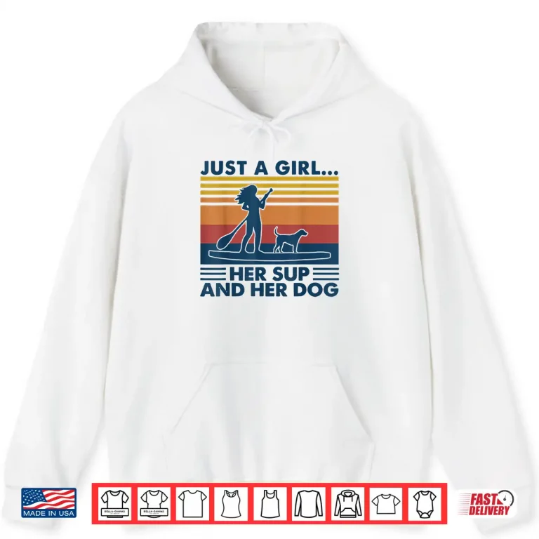 Hoodie Just A Girl Her Sup And Her Dog Paddleboarding Shirt