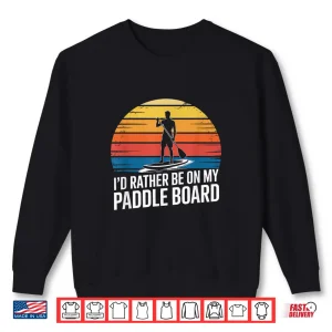 Sweatshirt Id Rather Be On My Paddle Board SUP Paddleboarding Lover Shirt