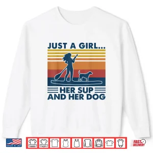 Just A Girl Her Sup And Her Dog Paddleboarding Shirt 2 Sweatshirt Just A Girl Her Sup And Her Dog Paddleboarding Shirt