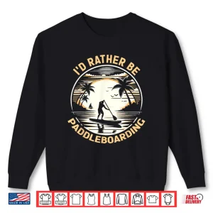 Sweatshirt Id Rather Be Paddleboarding Paddleboard Designs Shirt