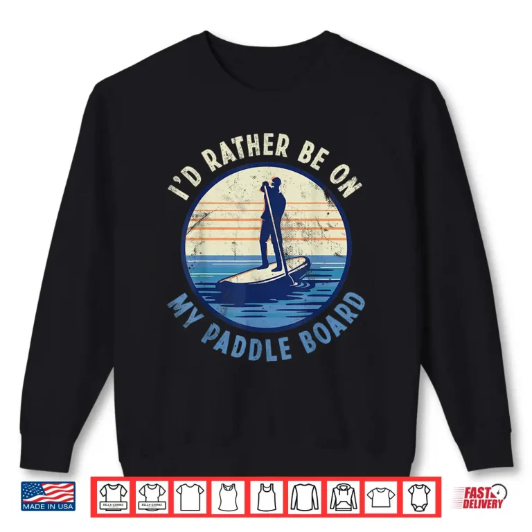 Sweatshirt Id rather be on my Paddle Board Paddleboarding Men Women Shirt
