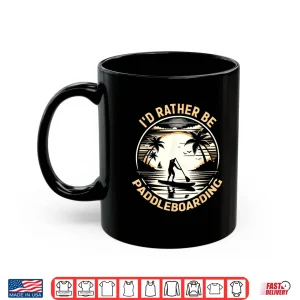 Mug Id Rather Be Paddleboarding Paddleboard Designs Shirt