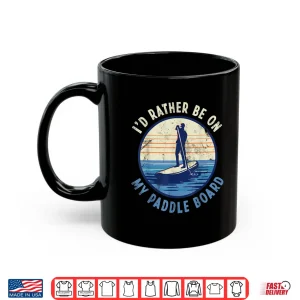 Mug Id rather be on my Paddle Board Paddleboarding Men Women Shirt