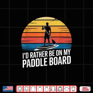 Design Id Rather Be On My Paddle Board SUP Paddleboarding Lover Shirt