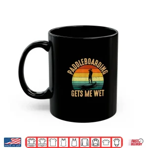 Mug Paddleboarding Gets Me Wet paddle boarding Shirt