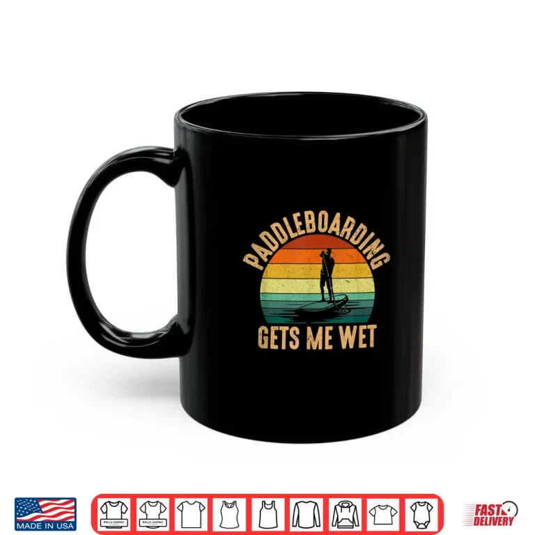 Mug Paddleboarding Gets Me Wet paddle boarding Shirt