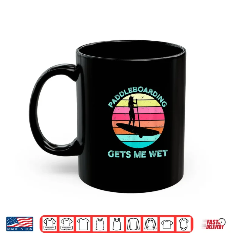 Mug Paddleboarding Gets Me Wet Paddleboard Paddleboarder SUP Shirt